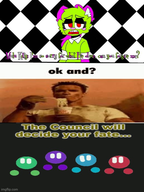 THE COUNCIL WILL DECIDE YOUR FATE. | image tagged in ruin this fill in meme 198,the council will decide your fate,deviantart,cringe,apology,arnold schwarzenegger | made w/ Imgflip meme maker