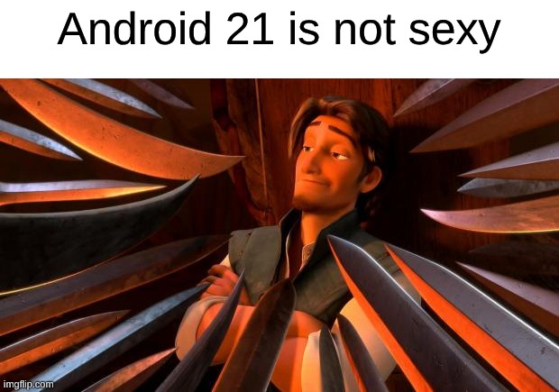 Time To Anger The Basement Dwellers | Android 21 is not sexy | image tagged in flynn rider swords,memes,dragon ball z,dragon ball,anime,video games | made w/ Imgflip meme maker