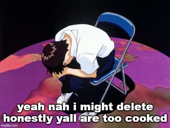 shinji crying | yeah nah i might delete honestly yall are too cooked | image tagged in shinji crying | made w/ Imgflip meme maker