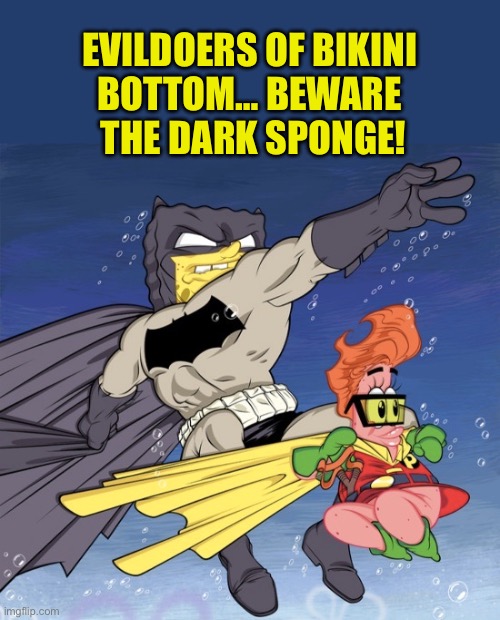 The Dark Sponge returns! (full-sized version) | EVILDOERS OF BIKINI 
BOTTOM… BEWARE 
THE DARK SPONGE! | image tagged in batman,spongebob squarepants,patrick,mashup,the dark sponge returns | made w/ Imgflip meme maker