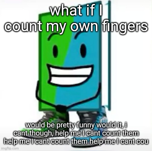 dont count your fingers guys, I did that shit and almost died | what if I count my own fingers; would be pretty funny would it, i cant though, help me I cant count them help me I cant count them help me I cant cou | made w/ Imgflip meme maker