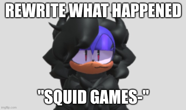 REWRITE what happened | REWRITE WHAT HAPPENED; "SQUID GAMES-" | image tagged in sonic the hedgehog,sonic,sonic exe,rewrite,fnf,goth | made w/ Imgflip meme maker