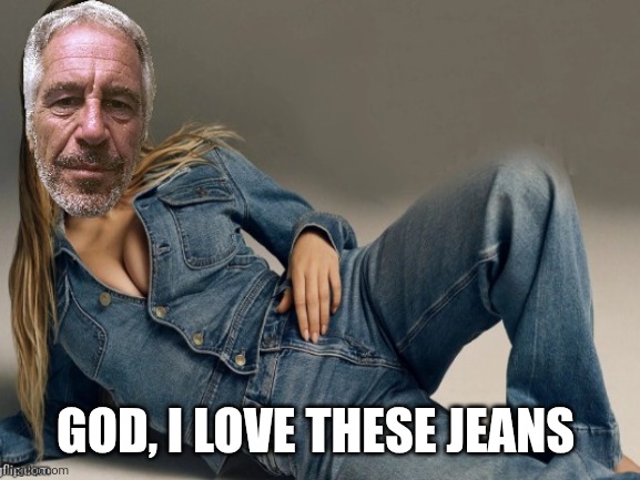 GOD, I LOVE THESE JEANS | made w/ Imgflip meme maker