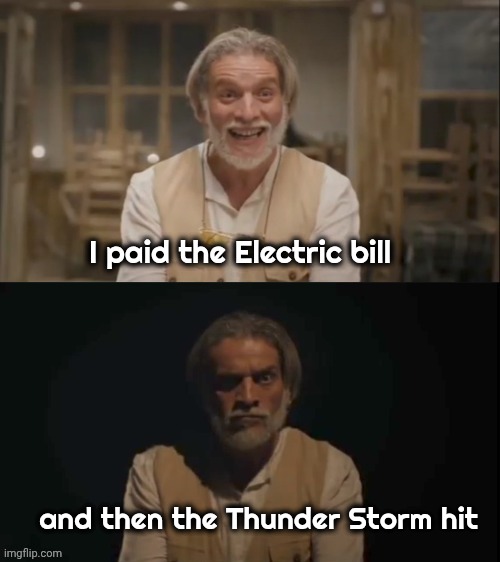 I paid the Electric bill and then the Thunder Storm hit | made w/ Imgflip meme maker