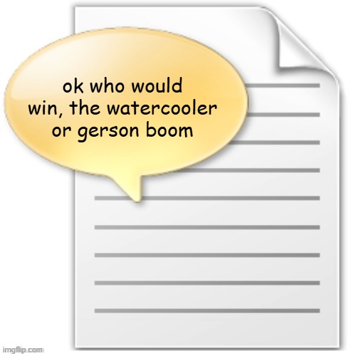 tgwesdfx | ok who would win, the watercooler or gerson boom | image tagged in tgwesdfx | made w/ Imgflip meme maker