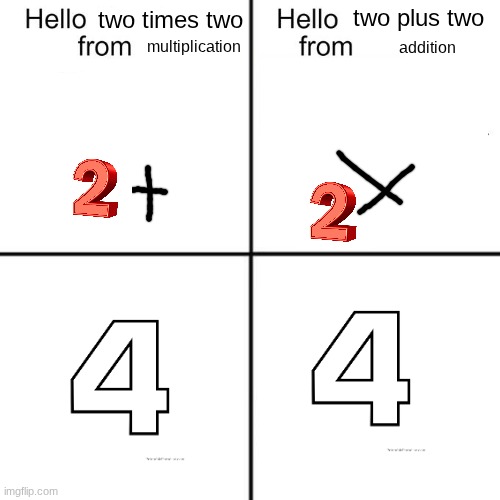 hello person from | two plus two; two times two; multiplication; addition | image tagged in hello person from | made w/ Imgflip meme maker