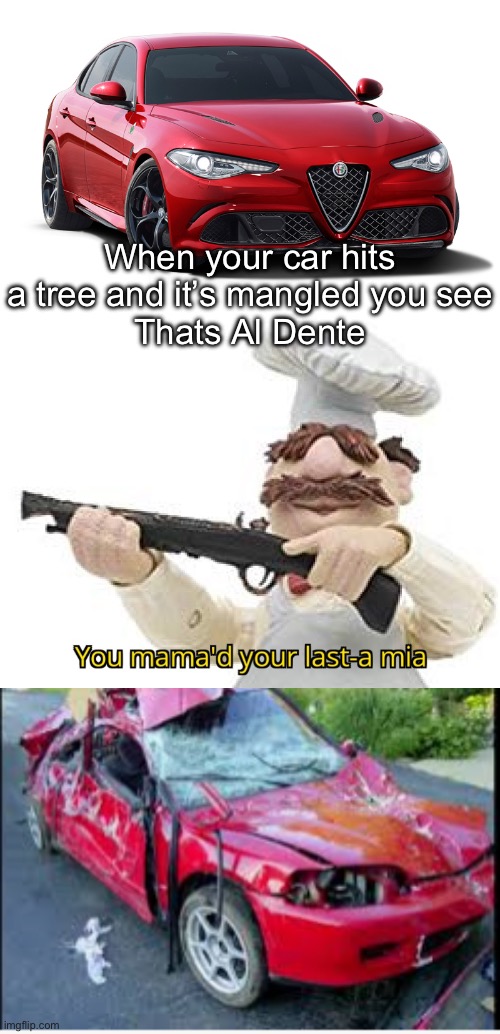 Italian Crashes Car | When your car hits a tree and it’s mangled you see
Thats Al Dente | image tagged in alfa romeo giulia,you mama'd your last-a mia,honda civic car crash,al dente,pasta | made w/ Imgflip meme maker