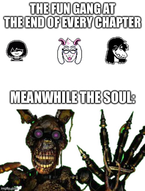 Kris ain't called "The Cage" for nothing | THE FUN GANG AT THE END OF EVERY CHAPTER; MEANWHILE THE SOUL: | made w/ Imgflip meme maker
