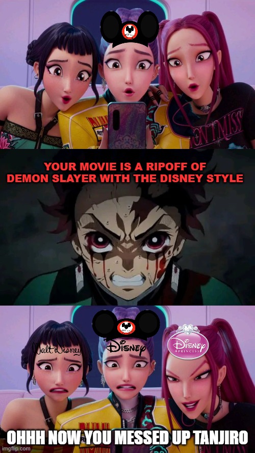 tanjiro hates walt disney ripoffs | YOUR MOVIE IS A RIPOFF OF DEMON SLAYER WITH THE DISNEY STYLE; OHHH NOW YOU MESSED UP TANJIRO | image tagged in huntrix,walt disney,demon slayer,disney,kpop,tanjiro | made w/ Imgflip meme maker