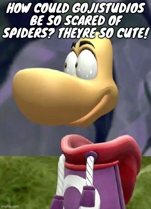Bald rayman | HOW COULD GOJISTUDIOS BE SO SCARED OF SPIDERS? THEYRE SO CUTE! | image tagged in bald rayman | made w/ Imgflip meme maker