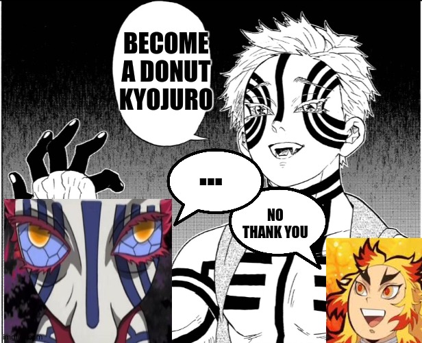 become a donut kyojuro | BECOME A DONUT KYOJURO; ... NO THANK YOU | image tagged in akaza says | made w/ Imgflip meme maker