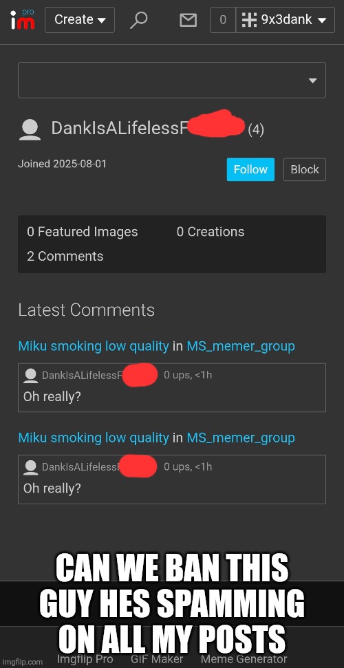 CAN WE BAN THIS GUY HES SPAMMING ON ALL MY POSTS | made w/ Imgflip meme maker