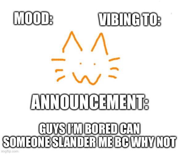 Honored one announcement | GUYS I’M BORED CAN SOMEONE SLANDER ME BC WHY NOT | image tagged in honored one announcement | made w/ Imgflip meme maker
