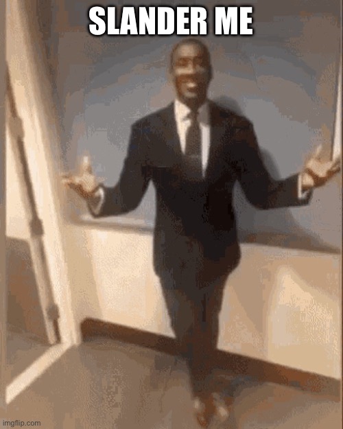 smiling black guy in suit | SLANDER ME | image tagged in smiling black guy in suit | made w/ Imgflip meme maker