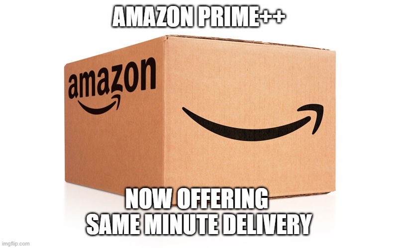 Amazon Box | AMAZON PRIME++ NOW OFFERING 
SAME MINUTE DELIVERY | image tagged in amazon box | made w/ Imgflip meme maker