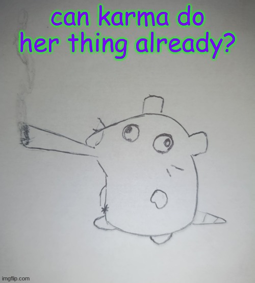 dumbass rat smoking a fat blunt(credits to shadowskul) | can karma do her thing already? | image tagged in dumbass rat smoking a fat blunt credits to shadowskul | made w/ Imgflip meme maker