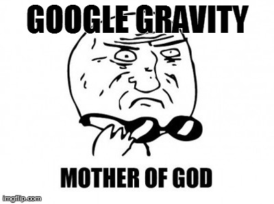 Mother Of God | GOOGLE GRAVITY | image tagged in memes,mother of god | made w/ Imgflip meme maker