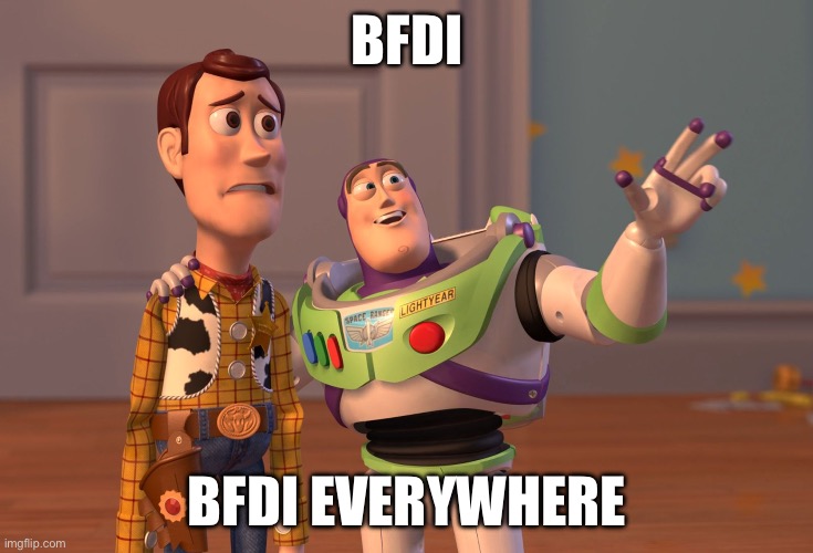X, X Everywhere Meme | BFDI BFDI EVERYWHERE | image tagged in memes,x x everywhere | made w/ Imgflip meme maker