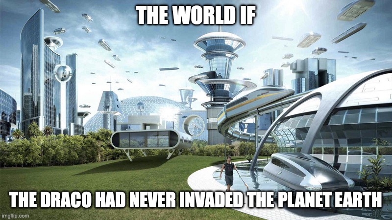 Stolen future of Atlantis. | THE WORLD IF; THE DRACO HAD NEVER INVADED THE PLANET EARTH | image tagged in the future world if | made w/ Imgflip meme maker