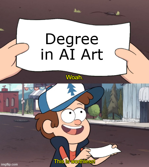For my legit artist friend | Degree in AI Art | image tagged in this is worthless | made w/ Imgflip meme maker