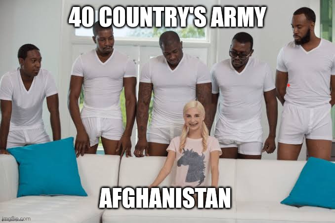 One girl five guys | 40 COUNTRY'S ARMY; AFGHANISTAN | image tagged in one girl five guys | made w/ Imgflip meme maker