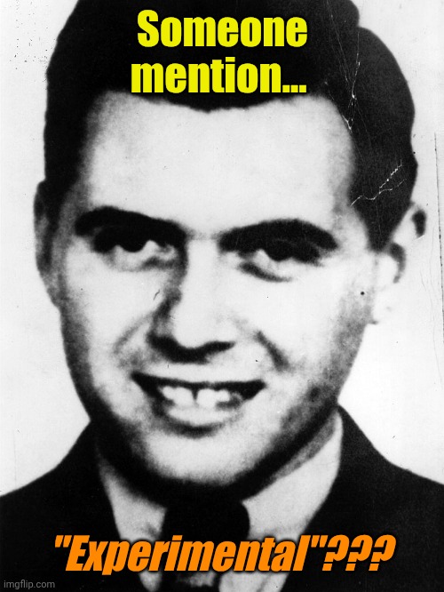 josef-mengele | Someone mention... "Experimental"??? | image tagged in josef-mengele | made w/ Imgflip meme maker