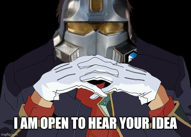 Helldivers Gendo Pose | I AM OPEN TO HEAR YOUR IDEA | image tagged in helldivers gendo pose | made w/ Imgflip meme maker