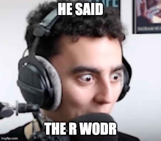 he said r wodr | image tagged in he said r wodr | made w/ Imgflip meme maker