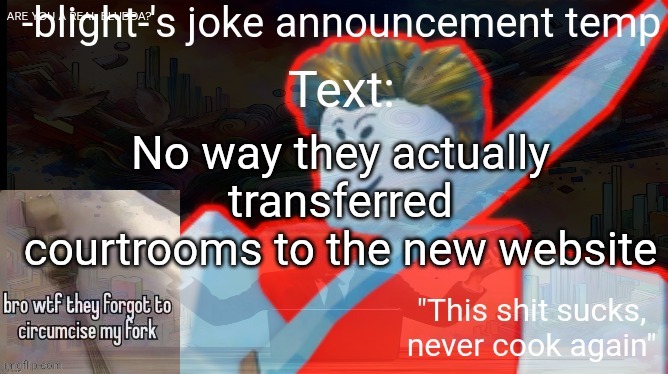 ts ass | No way they actually transferred courtrooms to the new website | image tagged in ts ass | made w/ Imgflip meme maker