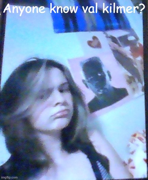 basically balb | Anyone know val kilmer? | image tagged in basically balb | made w/ Imgflip meme maker