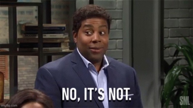 No It's Not | image tagged in no it's not | made w/ Imgflip meme maker