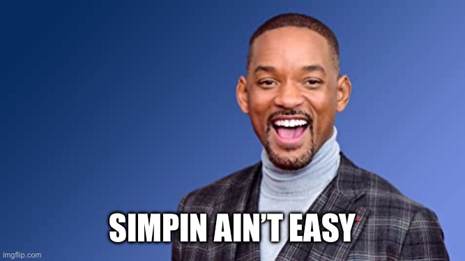 Simpin aint easy but somebody gotta do it | SIMPIN AIN’T EASY | image tagged in simpin aint easy but somebody gotta do it | made w/ Imgflip meme maker