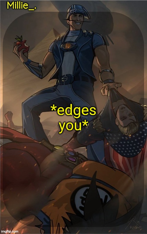 If you are 16+ ofc because I am 17 | *edges you* | image tagged in millie's sportacus solos fiction announcement template | made w/ Imgflip meme maker
