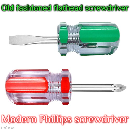Old fashioned flathead screwdriver Modern Phillips screwdriver | made w/ Imgflip meme maker