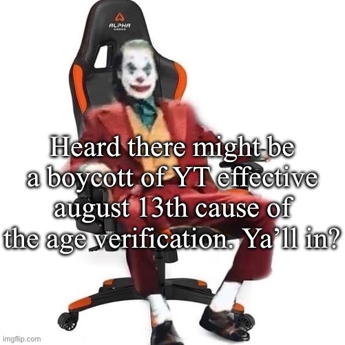 I’m in | Heard there might be a boycott of YT effective august 13th cause of the age verification. Ya’ll in? | image tagged in average reaction image | made w/ Imgflip meme maker