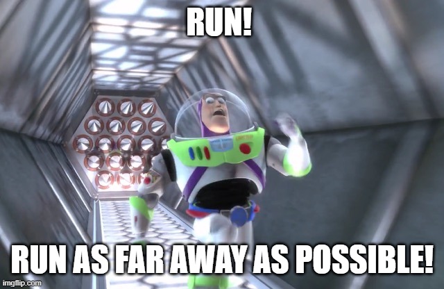 Buzz running away | RUN! RUN AS FAR AWAY AS POSSIBLE! | image tagged in buzz running away | made w/ Imgflip meme maker