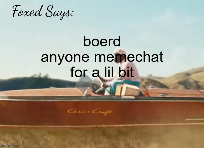 Foxed CMIYGL temp | boerd
anyone memechat for a lil bit | image tagged in foxed cmiygl temp | made w/ Imgflip meme maker