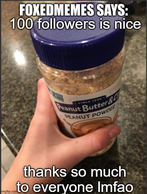 foxedmemes template | 100 followers is nice; thanks so much to everyone lmfao | image tagged in foxedmemes template | made w/ Imgflip meme maker