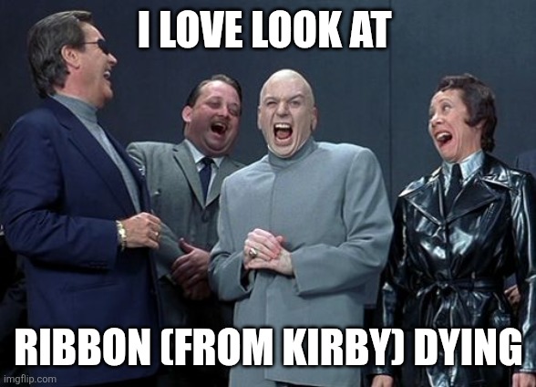 Ribbon the Fairy has to die | I LOVE LOOK AT RIBBON (FROM KIRBY) DYING | image tagged in memes,laughing villains,kirby,funny,edgy,humor | made w/ Imgflip meme maker