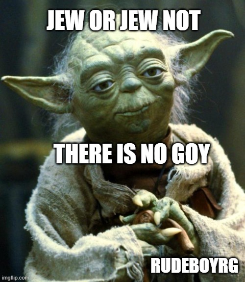 Jewish Yoda - Jew or Jew Not | JEW OR JEW NOT; THERE IS NO GOY; RUDEBOYRG | image tagged in memes,star wars yoda,jewish yoda,jew or jew not | made w/ Imgflip meme maker
