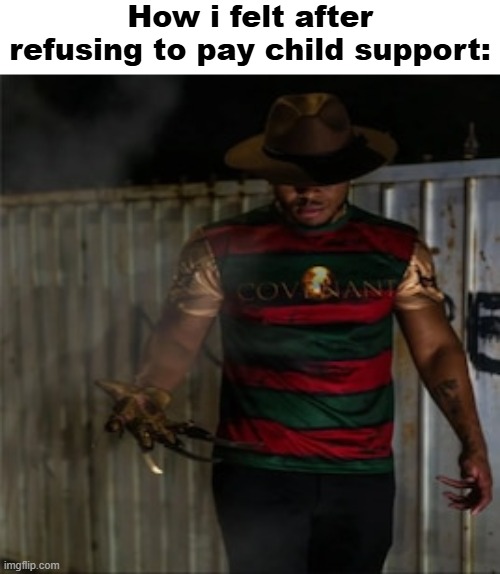 Nightmare on section 8 | How i felt after refusing to pay child support: | image tagged in nightmare on section 8 | made w/ Imgflip meme maker