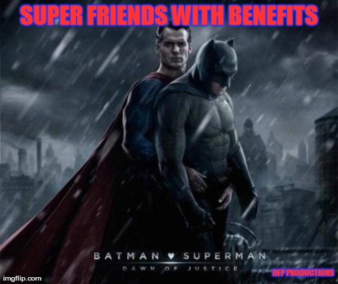 Super friends with benefits | SUPER FRIENDS WITH BENEFITS DEP PRODUCTIONS | image tagged in super friends,batman and superman,superman,batman | made w/ Imgflip meme maker