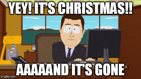 Aaaaand Its Gone | YEY! IT'S CHRISTMAS!! AAAAAND IT'S GONE | image tagged in memes,aaaaand its gone | made w/ Imgflip meme maker