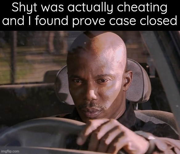 Character development++ | Shyt was actually cheating and I found prove case closed | image tagged in doakes | made w/ Imgflip meme maker