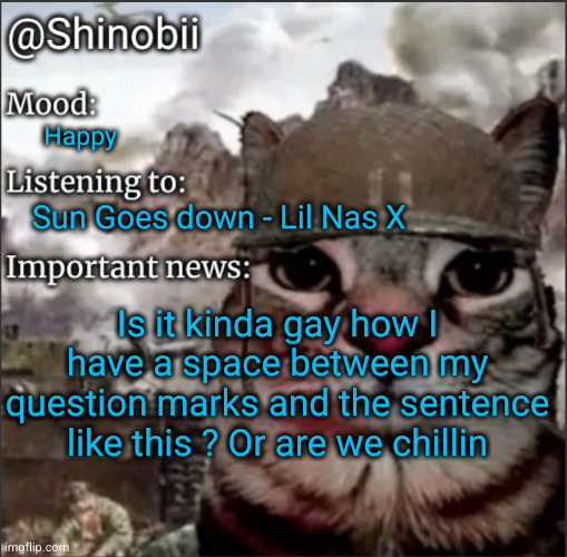please lmk | Happy; Sun Goes down - Lil Nas X; Is it kinda gay how I have a space between my question marks and the sentence like this ? Or are we chillin | image tagged in shinobii announcement temp 1 | made w/ Imgflip meme maker