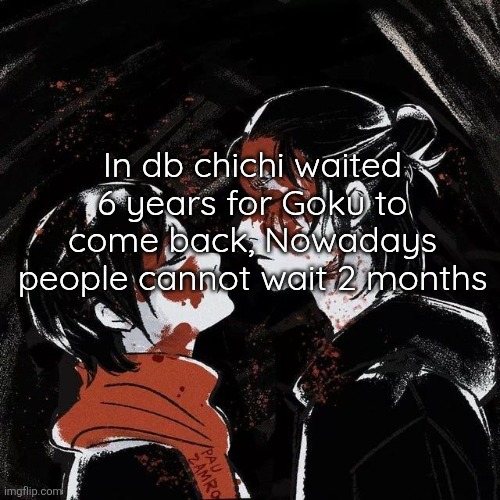 I guess that's why they call it "fictional" love | In db chichi waited 6 years for Goku to come back, Nowadays people cannot wait 2 months | image tagged in eren announcement template | made w/ Imgflip meme maker