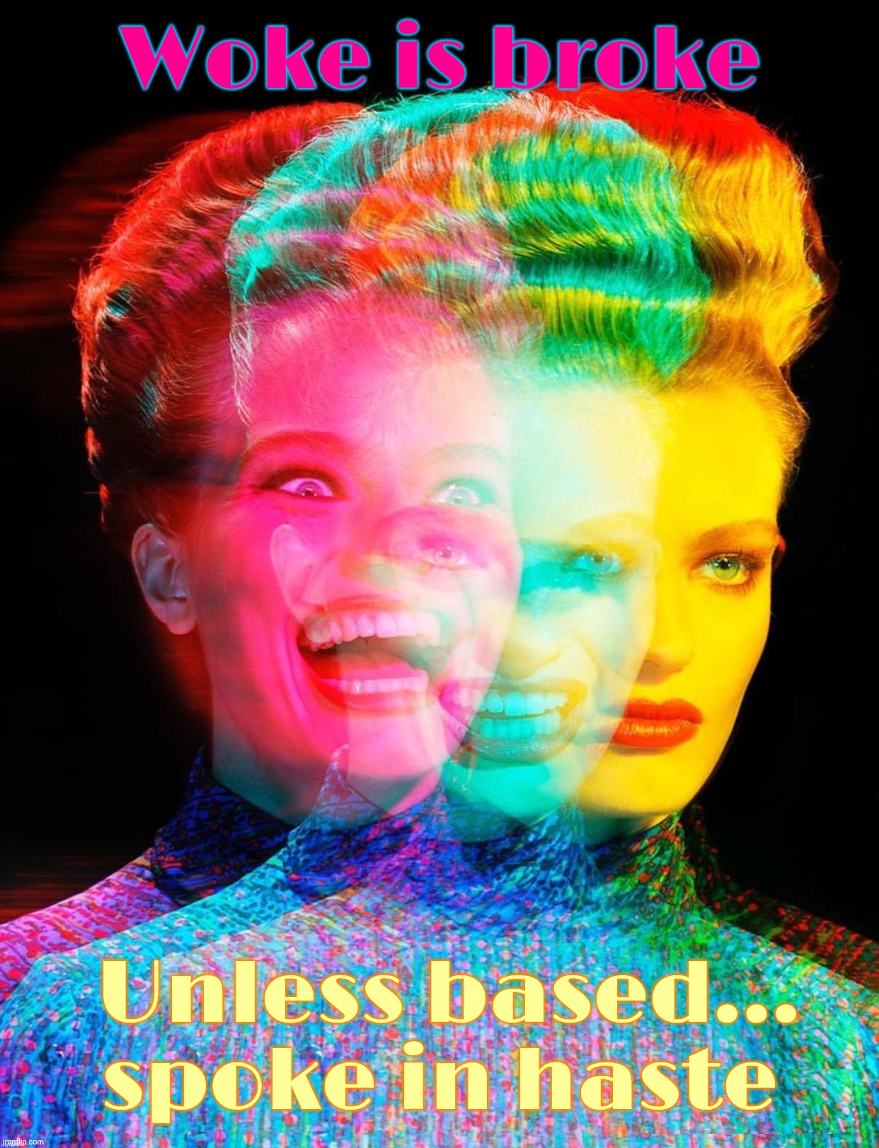 har har | Woke is broke; Unless based... spoke in haste | image tagged in har har | made w/ Imgflip meme maker