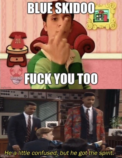 That is NOT a nice thing to say to the kids, Steve | image tagged in fresh prince he a little confused but he got the spirit,blues clues,blue skidoo,just sayin',steve | made w/ Imgflip meme maker
