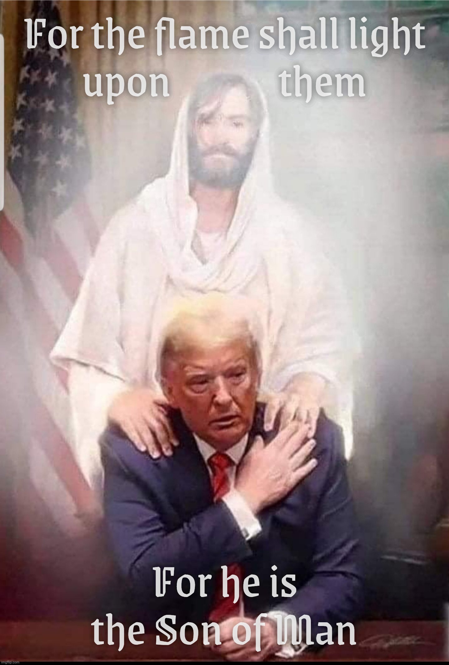 For the flame shall light
upon              them; For he is the Son of Man | made w/ Imgflip meme maker