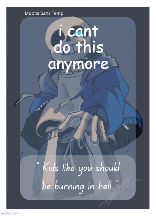 Moons Sans Temp | i cant do this anymore | image tagged in moons sans temp | made w/ Imgflip meme maker